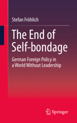 The End of Self-Bondage: German Foreign Policy in a World Without Leadership