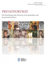 Privatportrat: Die Darstellung Realer Personen in Der Spatantiken Und Byzantinischen Kunst. Akten Des Internationalen Workshops an De