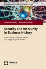 Security and Insecurity in Business History: Case Studies in the Perception and Negotiation of Threats