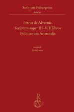 Petrus de Alvernia. Scriptum Super III-VIII Libros Politicorum Aristotelis: Edizione, Introduzione E Note