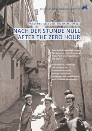 Nach Der Stunde Null: Aus Nachkriegserfahrungen Fur Syrien Lernen? Learning from Post-War Experience for Syria? Denkmalpflege, Archaologie U