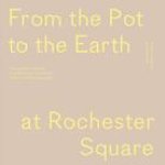 From the Pot to the Earth at Rochester Square: Clay, Garden, and Food: A Composition of Artworks, Dinners, Words, and People