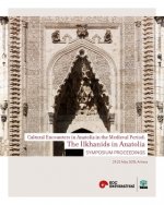 Ilkhanids in Anatolia - Cultural Encounters in Anatolia in the Medieval Period, Symposium Proceedings