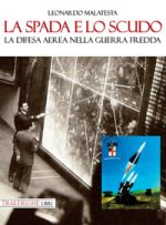 spada e lo scudo. La difesa aerea nella guerra fredda
