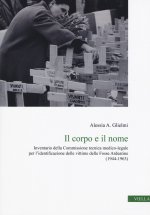 Il Corpo E Il Nome: Inventario Della Commissione Tecnica Medico-Legale Per l'Identificazione Delle Vittime Delle Fosse Ardeatine (1944-196