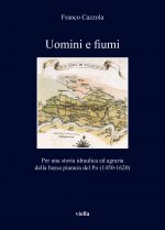 Uomini E Fiumi: Per Una Storia Idraulica Ed Agraria Della Bassa Pianura del Po (1450-1620)