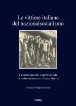 Le Vittime Italiane del Nazionalsocialismo: Le Memorie Dei Sopravvissuti Tra Testimonianza E Ricerca Storica