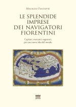 Le Splendide Imprese Dei Navigatori Fiorentini: Capitani, Mercanti, Sognatori Per Una Nuova Idea del Mondo