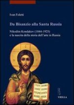 Da Bisanzio Alla Santa Russia: Nikodim Kondakov (1844-1925) E La Nascita Della Storia Dellarte in Russia