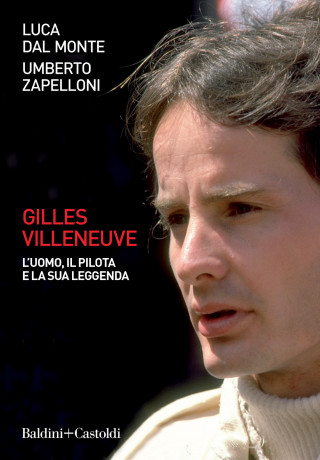 Gilles Villeneuve. L’uomo, il pilota e la sua leggenda