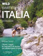 Wild swimming Italia. Alla scoperta di fiumi, laghi, cascate e terme più affascinanti d'Italia