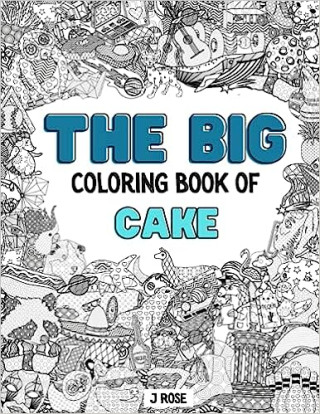 Cake: THE BIG COLORING BOOK OF CAKE: An Awesome Cake Adult Coloring Book - Great Gift Idea