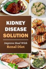 Kidney Disease Solution: Improve Heal With Renal Diet: Easy Recipes