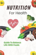 Nutrition For Health: Guide To Balance Life With Foods: Healing And Peace