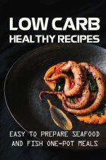 Low Carb Healthy Recipes: Easy To Prepare Seafood And Fish One-Pot Meals: Low Carb Meal For Health