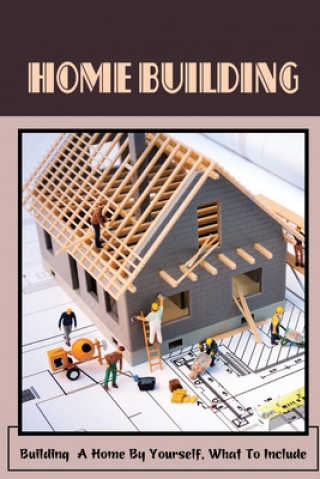 Home Building: Building A Home By Yourself, What To Include: Hot Tips For Building Your Own Home