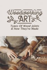 Woodworking Art: Types Of Wood Joints & How They're Made