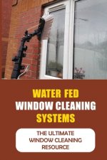 Water Fed Window Cleaning Systems: The Ultimate Window Cleaning Resource