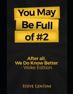 You May Be Full of #2: After All, We Do Know Better - Woke Edition