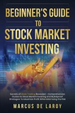 Beginner's Guide to Stock Market Investing: Secrets of Stock Trading Revealed - Comprehensive Guides to Stock Market Investing and Bulletproof Strateg