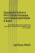 Operando Índice e Mini Índice Ibovespa com responsabilidade e ?xito: Voc? aprenderá como operam os grandes e nunca mais irá operar como um amador