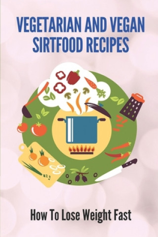 Vegetarian And Vegan Sirtfood Recipes: How To Lose Weight Fast: Sirtfood Diet Meat