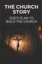 The Church Story: God's Plan To Build The Church: God'S Plan