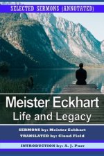 Meister Eckhart: Life and Legacy: Selected Sermons (Annotated)