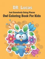 Dr. Lucas Just Somebody Going Places Owl Coloring Book for Kids