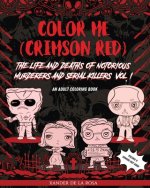 Color Me (Crimson Red): the Life and Deaths of Notorious Murderers and Serial Killers, Vol. I: A True Crime Adult Coloring Book