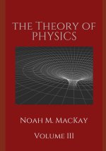 Theory of Physics, Volume 3: Select Topics of Modern Physics