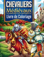 Chevaliers Médiévaux: Livre de Coloriage Pour Enfants 4-10 Ans Chevaliers du Moyen Âge