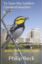 To Save the Golden-Cheeked Warbler: Austin, Texas Crime Thriller