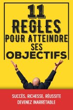 11 r?gles pour atteindre ses objectifs: Succ?s, richesse, réussite, devenez inarr?table Le petit livre de développement personnel pour gagner en motiv