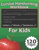 Cursive Handwriting Workbook for Kids: Practice Cursive Handwriting in A Step by Step Process That Allows You to Learn Letters, Words, & Sentences