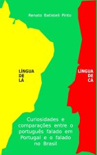 Língua de Lá Língua de Cá: Curiosidades e comparaç?es entre o Portugu?s falado no Brasil e o falado em Portugal
