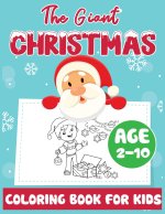 The Giant Christmas Coloring Book for Kids Age 2-10: Christmas Time Coloring Pages for Toddler Fun Children's Christmas Gift or Present Santa Claus Re