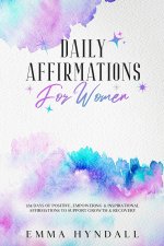 Daily Affirmations For Women: 365 Days of Positive, Empowering & Inspirational Affirmations To Support Growth & Recovery.