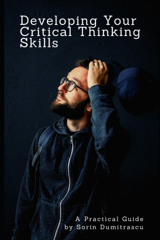 Developing Your Critical Thinking Skills: A Practical Guide