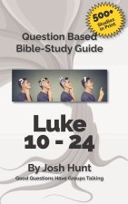 Question-based Bible Study Guide -- Luke 10 - 24: Good Questions Have Groups Have Talking