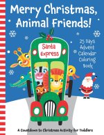 Merry Christmas, Animal Friends! 25 Days Advent Calendar Coloring Book. A Countdown to Christmas Activity for Toddlers.