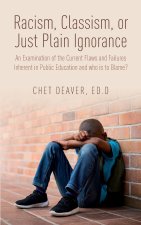 Racism, Classism, or Just Plain Ignorance: An Examination of the Current Flaws and Failures Inherent in Public Education and Who is to Blame?