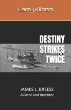 Destiny Strikes Twice: JAMES L. BREESE Aviator and Inventor