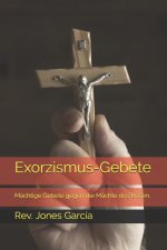Exorzismus-Gebete: Mächtige Gebete gegen die Mächte des Bösen.