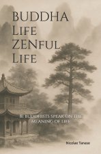 Buddha Life, ZENful Life: 81 Buddhists Speak on the Meaning of Life