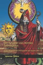 Der Kybalion von Hermes Trismegistus: Studium der hermetischen Philosophie des alten Ägyptens und Griechenlands.