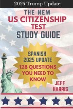 The New US Citizenship Test Study Guide - Spanish: 128 Questions You Need To Know