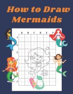 How to Draw Mermaids: Step by Step Drawing Book for Kids Art Learning Pretty Design Characters Perfect for Children Beginning Sketching Copy