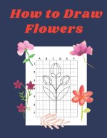 How to Draw Flowers: Step by Step Drawing Book for Kids Art Learning Pretty Design Characters Perfect for Children Beginning Sketching Copy