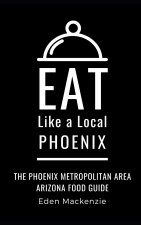 Eat Like a Local- Phoenix: Phoenix Metropolitan Area Arizona Food Guide